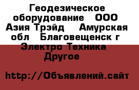 Геодезическое оборудование – ООО «Азия Трэйд» - Амурская обл., Благовещенск г. Электро-Техника » Другое   